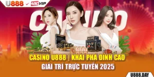 Casino U888 | Khai Phá Đỉnh Cao Giải Trí Trực Tuyến 2025